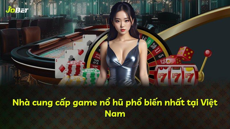 Nhà cung cấp game nổ hũ phổ biến nhất tại Việt Nam
