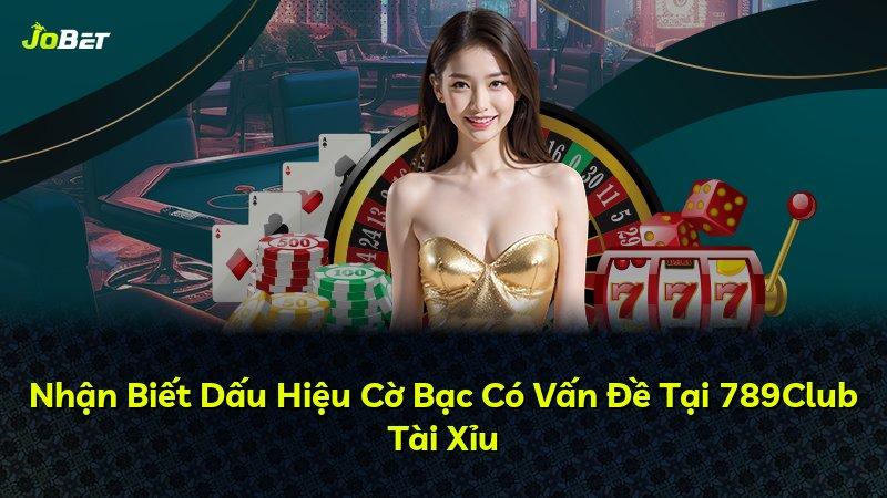 Nhận Biết Dấu Hiệu Cờ Bạc Có Vấn Đề Tại 789Club Tài Xỉu