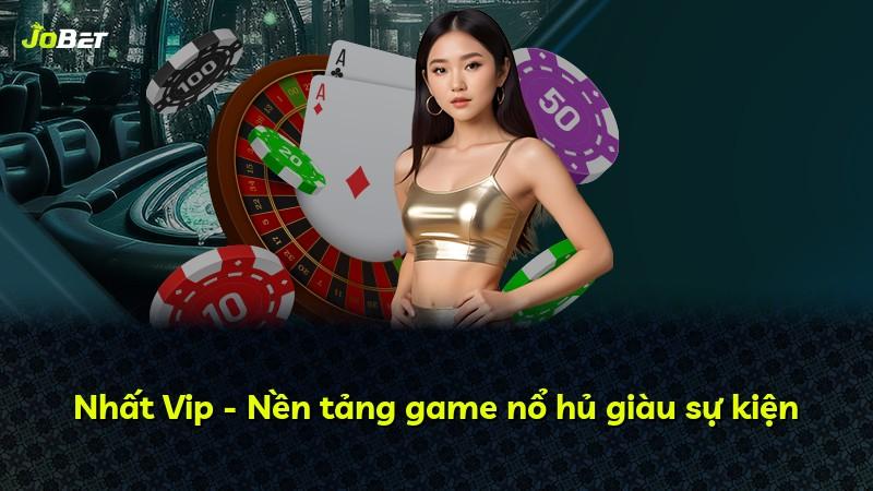 Nhất Vip - Nền tảng game nổ hủ giàu sự kiện