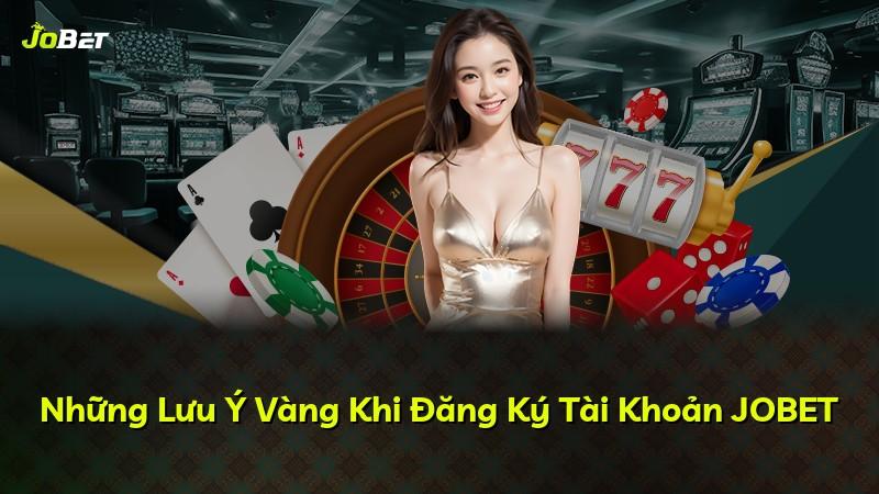 Những Lưu Ý Vàng Khi Đăng Ký Tài Khoản JOBET