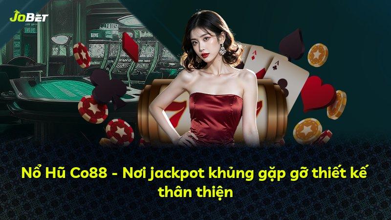 Nổ Hũ Co88 - Nơi jackpot khủng gặp gỡ thiết kế thân thiện