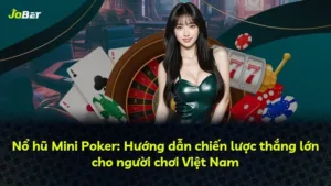 Nổ hũ Mini Poker: Hướng dẫn chiến lược thắng lớn cho người chơi Việt Nam