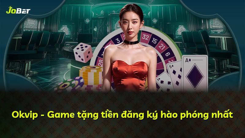 Okvip - Game tặng tiền đăng ký hào phóng nhất