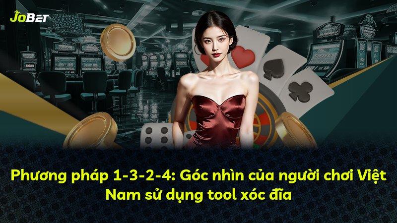 Phương pháp 1-3-2-4: Góc nhìn của người chơi Việt Nam sử dụng tool xóc đĩa