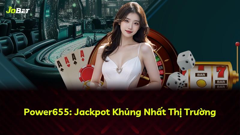 Power655: Jackpot Khủng Nhất Thị Trường