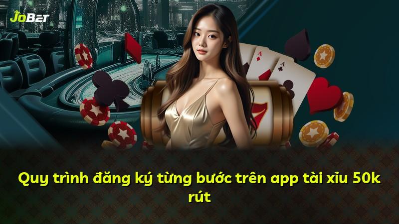 Quy trình đăng ký từng bước trên app tài xỉu 50k rút