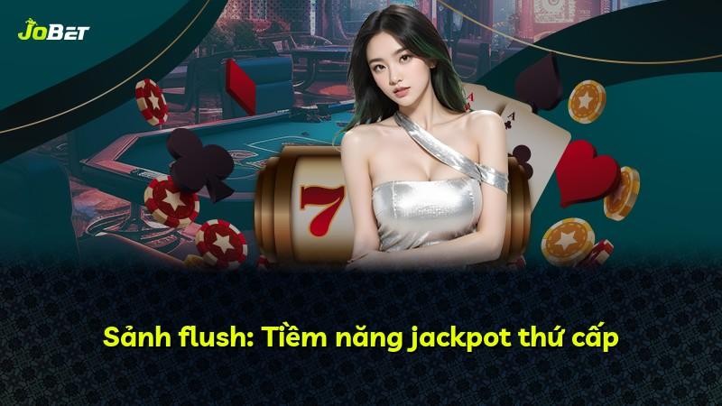 Sảnh flush: Tiềm năng jackpot thứ cấp