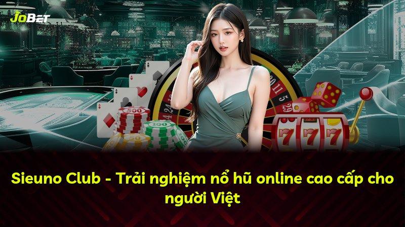 Sieuno Club - Trải nghiệm nổ hũ online cao cấp cho người Việt