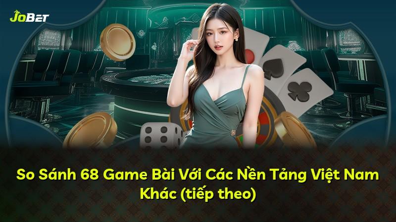 So Sánh 68 Game Bài Với Các Nền Tảng Việt Nam Khác (tiếp theo)