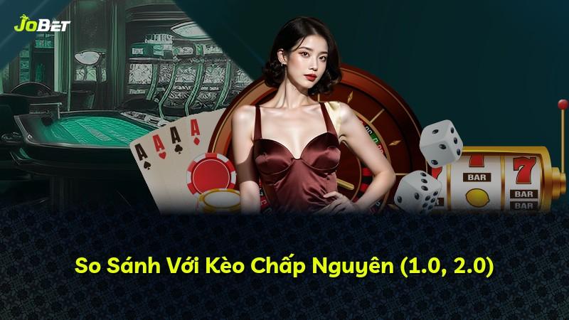 So Sánh Với Kèo Chấp Nguyên (1.0, 2.0)