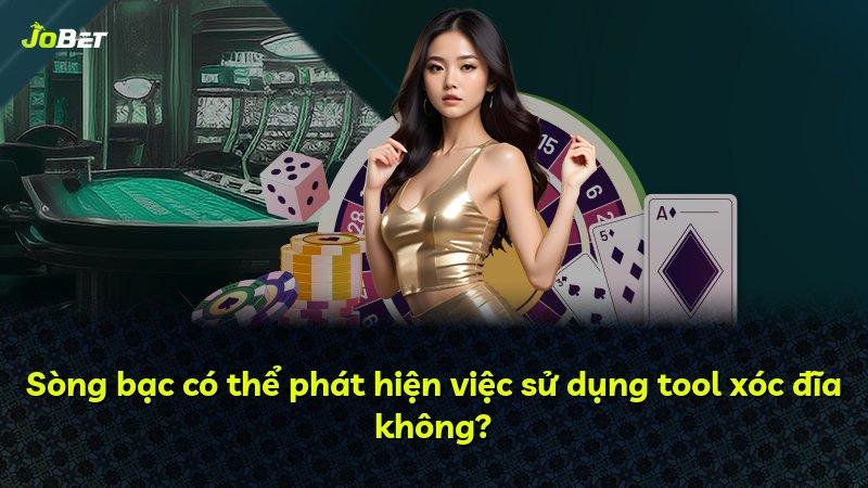 Sòng bạc có thể phát hiện việc sử dụng tool xóc đĩa không?