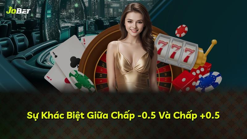 Sự Khác Biệt Giữa Chấp -0.5 Và Chấp +0.5