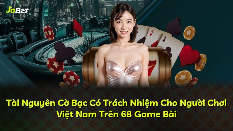 Tài Nguyên Cờ Bạc Có Trách Nhiệm Cho Người Chơi Việt Nam Trên 68 Game Bài