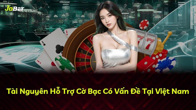 Tài Nguyên Hỗ Trợ Cờ Bạc Có Vấn Đề Tại Việt Nam