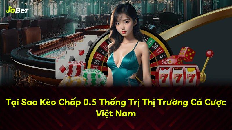 Tại Sao Kèo Chấp 0.5 Thống Trị Thị Trường Cá Cược Việt Nam