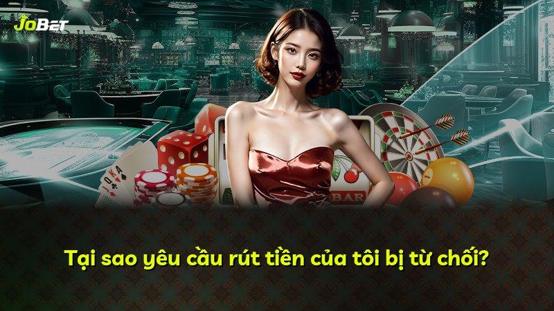 Tại sao yêu cầu rút tiền của tôi bị từ chối?