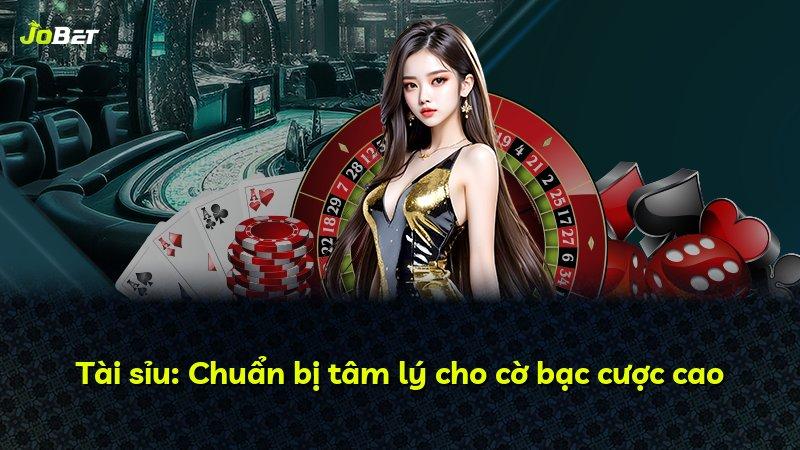 Tài sỉu: Chuẩn bị tâm lý cho cờ bạc cược cao
