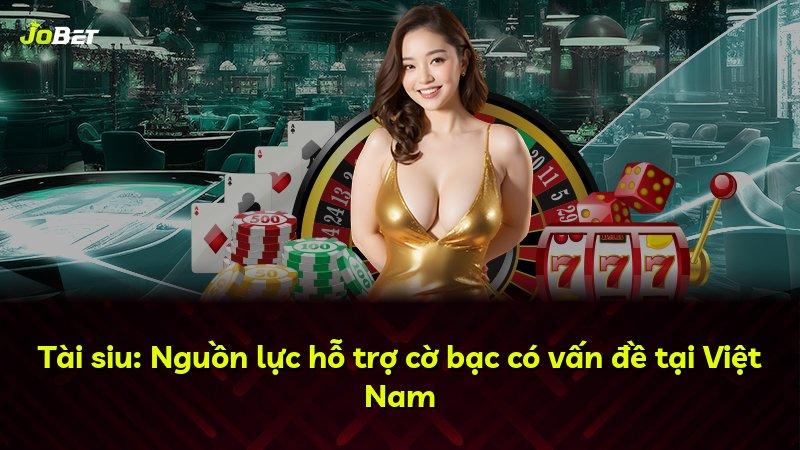 Tài siu: Nguồn lực hỗ trợ cờ bạc có vấn đề tại Việt Nam
