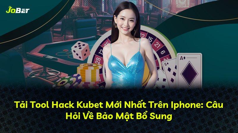 Tải Tool Hack Kubet Mới Nhất Trên Iphone: Câu Hỏi Về Bảo Mật Bổ Sung