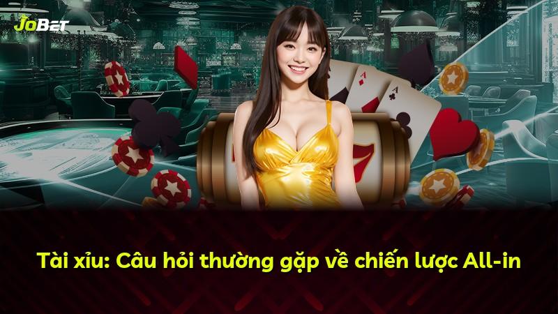 Tài xỉu: Câu hỏi thường gặp về chiến lược All-in