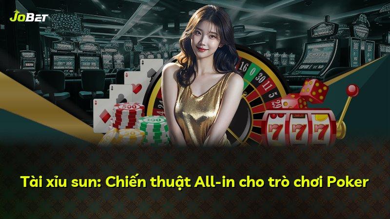 Tài xỉu sun: Chiến thuật All-in cho trò chơi Poker