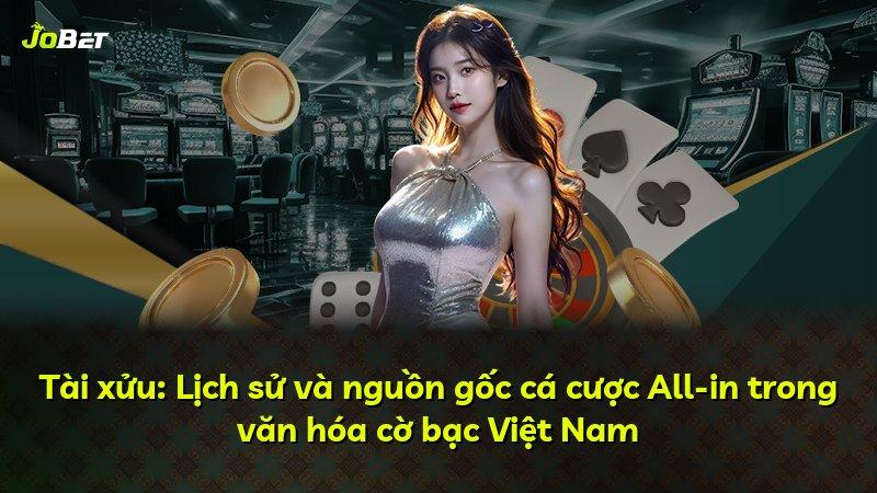 Tài xửu: Lịch sử và nguồn gốc cá cược All-in trong văn hóa cờ bạc Việt Nam