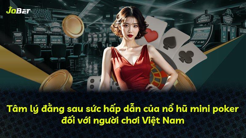 Tâm lý đằng sau sức hấp dẫn của nổ hũ mini poker đối với người chơi Việt Nam