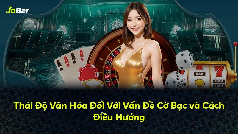 Thái Độ Văn Hóa Đối Với Vấn Đề Cờ Bạc và Cách Điều Hướng
