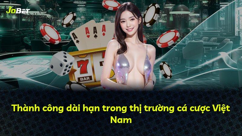 Thành công dài hạn trong thị trường cá cược Việt Nam