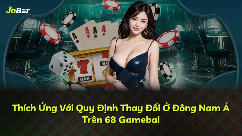 Thích Ứng Với Quy Định Thay Đổi Ở Đông Nam Á Trên 68 Gamebai