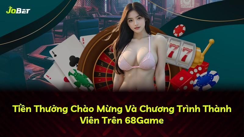 Tiền Thưởng Chào Mừng Và Chương Trình Thành Viên Trên 68Game