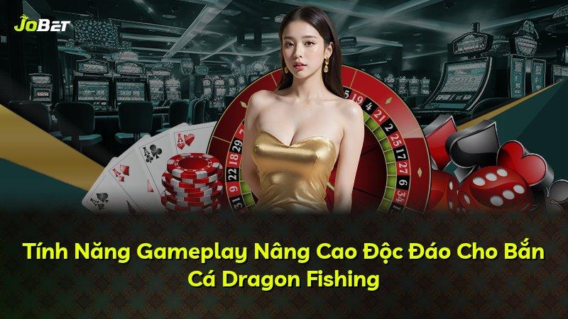 Tính Năng Gameplay Nâng Cao Độc Đáo Cho Bắn Cá Dragon Fishing