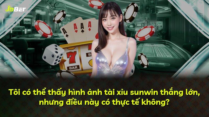 Tôi có thể thấy hình ảnh tài xỉu sunwin thắng lớn, nhưng điều này có thực tế không?