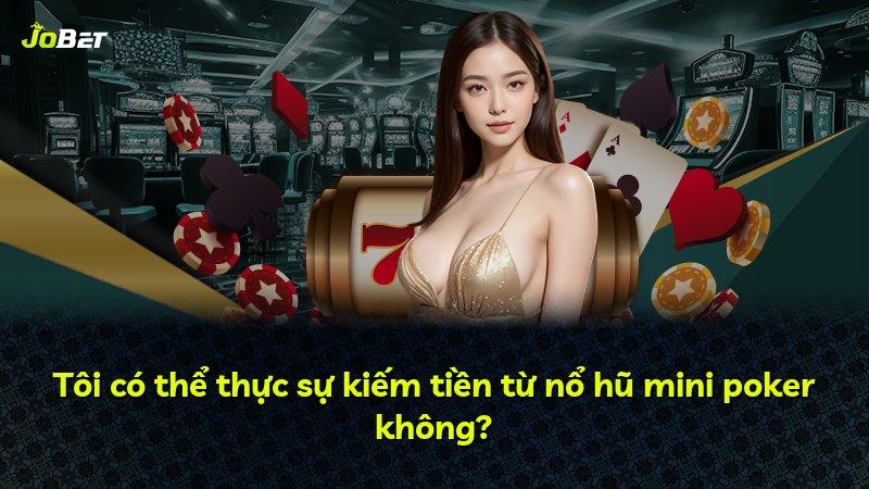 Tôi có thể thực sự kiếm tiền từ nổ hũ mini poker không?