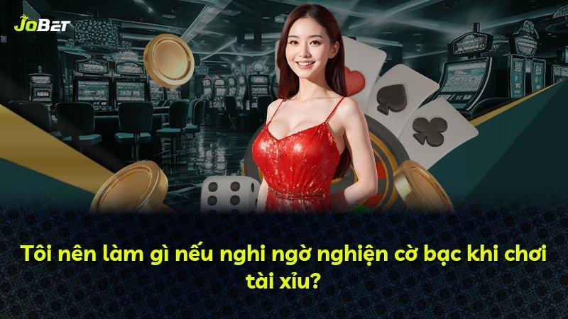Tôi nên làm gì nếu nghi ngờ nghiện cờ bạc khi chơi tài xỉu?