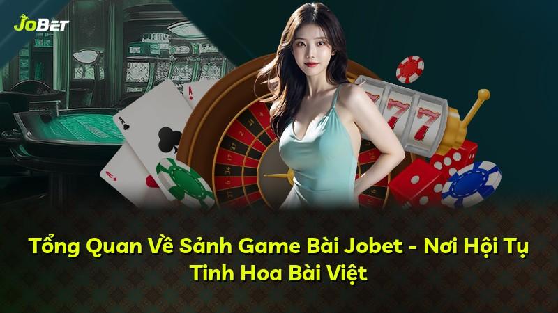 Tổng Quan Về Sảnh Game Bài Jobet - Nơi Hội Tụ Tinh Hoa Bài Việt