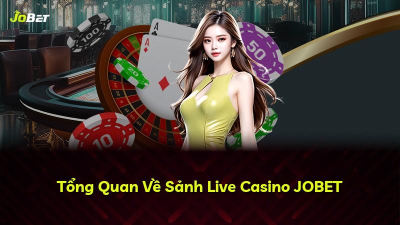 Tổng Quan Về Sảnh Live Casino JOBET