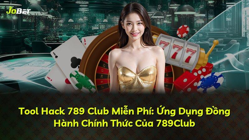 Tool Hack 789 Club Miễn Phí: Ứng Dụng Đồng Hành Chính Thức Của 789Club