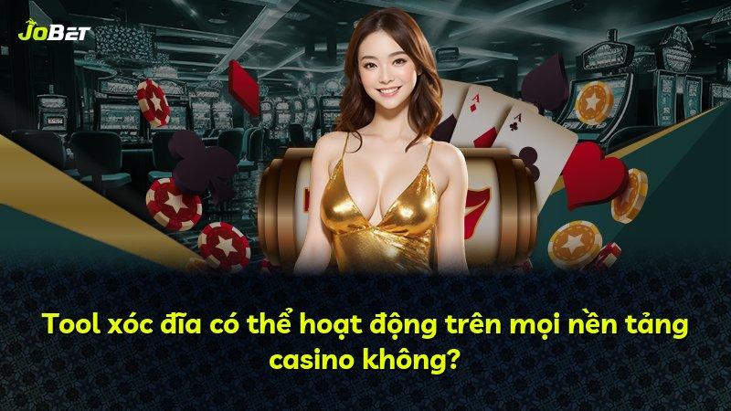 Tool xóc đĩa có thể hoạt động trên mọi nền tảng casino không?