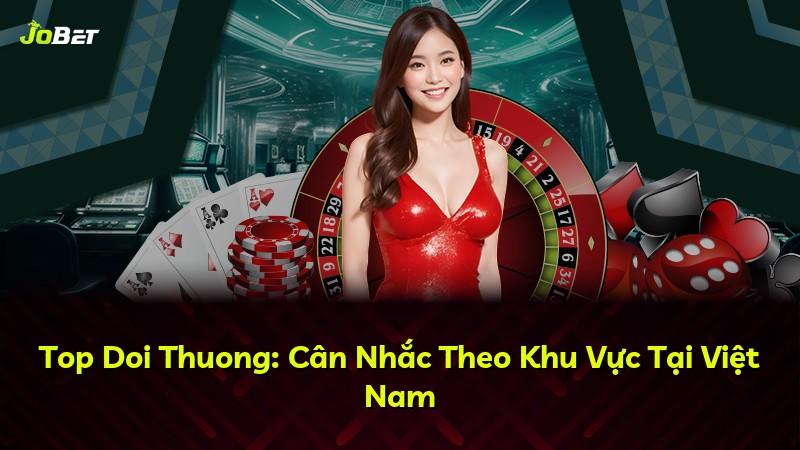 Top Doi Thuong: Cân Nhắc Theo Khu Vực Tại Việt Nam