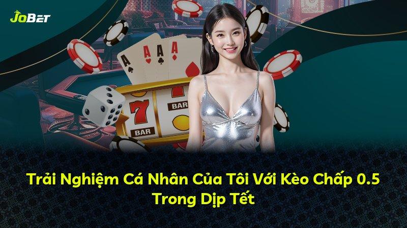 Trải Nghiệm Cá Nhân Của Tôi Với Kèo Chấp 0.5 Trong Dịp Tết