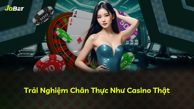 Trải Nghiệm Chân Thực Như Casino Thật