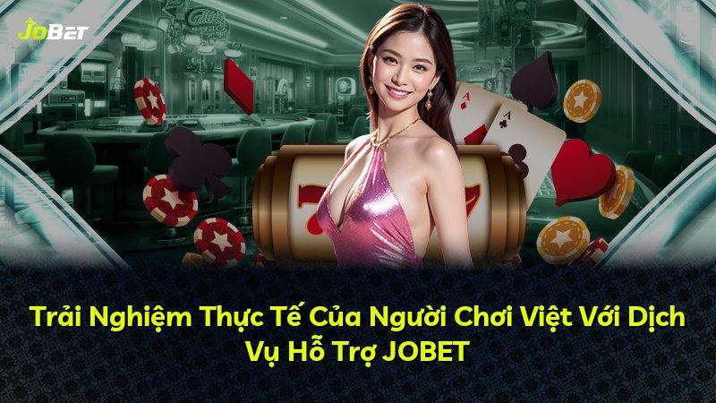 Trải Nghiệm Thực Tế Của Người Chơi Việt Với Dịch Vụ Hỗ Trợ JOBET