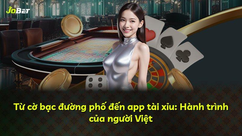 Từ cờ bạc đường phố đến app tài xỉu: Hành trình của người Việt