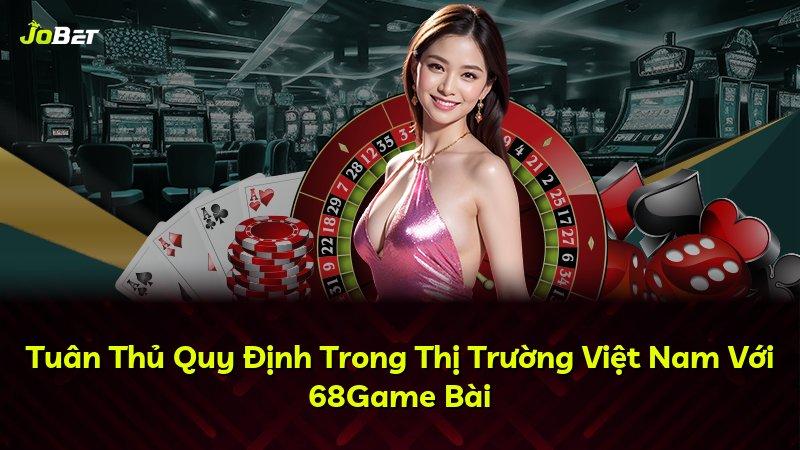 Tuân Thủ Quy Định Trong Thị Trường Việt Nam Với 68Game Bài