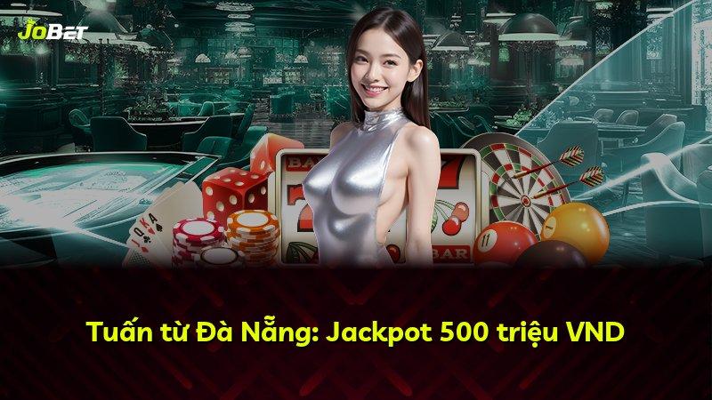Tuấn từ Đà Nẵng: Jackpot 500 triệu VND