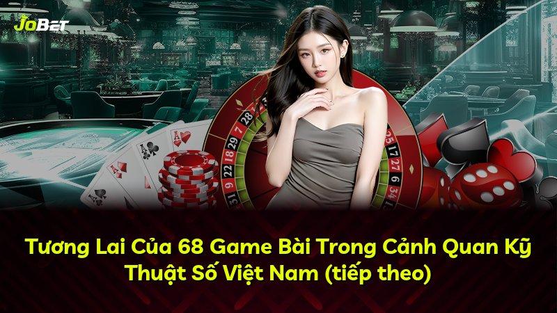 Tương Lai Của 68 Game Bài Trong Cảnh Quan Kỹ Thuật Số Việt Nam (tiếp theo)