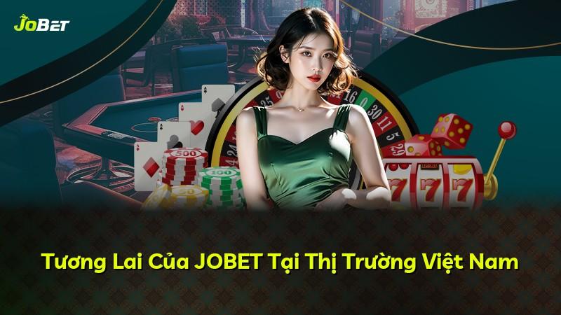 Tương Lai Của JOBET Tại Thị Trường Việt Nam