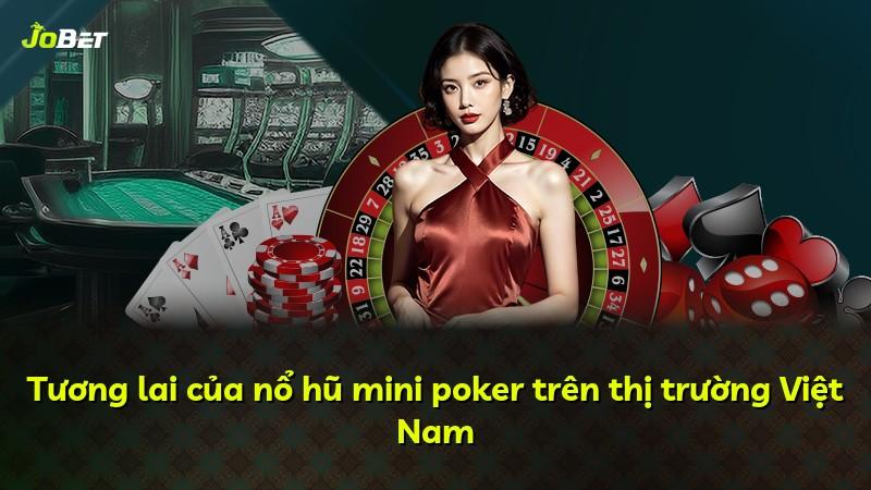 Tương lai của nổ hũ mini poker trên thị trường Việt Nam