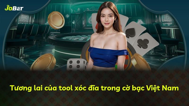 Tương lai của tool xóc đĩa trong cờ bạc Việt Nam